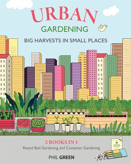 Urban Gardening: 2 BOOKS IN 1: Raised Bed Gardening And Container Gardening (Paperback)