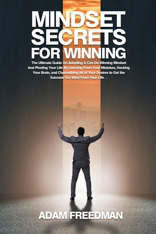 Mindset Secrets for Winning: The Ultimate Guide On Adopting A Can-Do Winning Mindset And Pivoting Your Life By Learning From Your Mistakes, Hacking (Paperback)