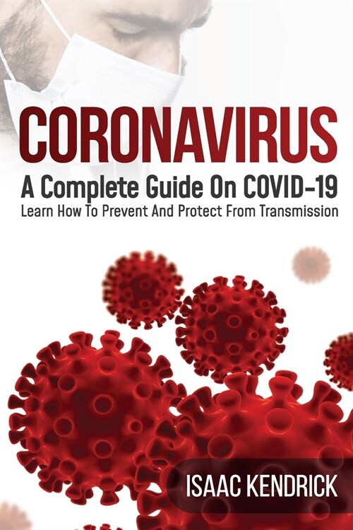 Coronavirus: A Complete Guide On COVID-19 Learn How To Prevent And Protect From Transmission (Paperback)