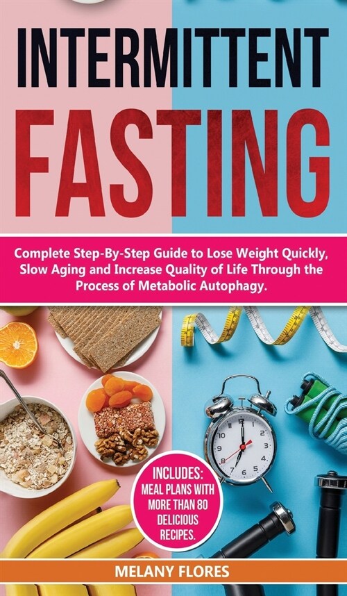 Intermittent Fasting: Complete Step-By-Step Guide to Lose Weight Quickly, Slow Aging and Increase Quality of Life through the process of Met (Hardcover)