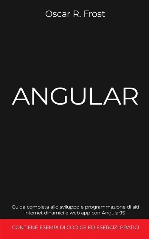 Angular: Guida completa allo sviluppo e programmazione di siti internet dinamici e web app con AngularJS. Contiene esempi di co (Paperback)