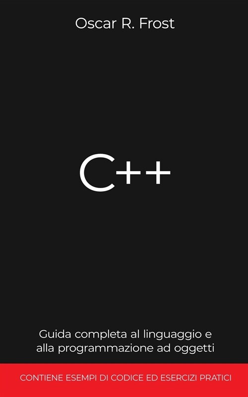 C++: Guida completa al linguaggio e alla programmazione ad oggetti. Contiene esempi di codice ed esercizi pratici. (Paperback)