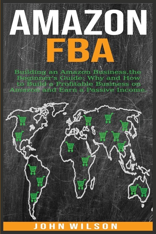 Amazon Fba: Building an Amazon Business - The Beginners Guide: Why and How to Build a Profitable Business on Amazon and Earn a Pa (Paperback)