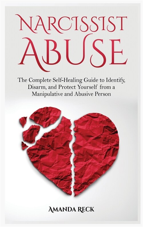 NARCISSIST ABUSE The Complete Self-Healing Guide to Identify, Disarm, and Protect Yourself from a Manipulative and Abusive Person (Hardcover)