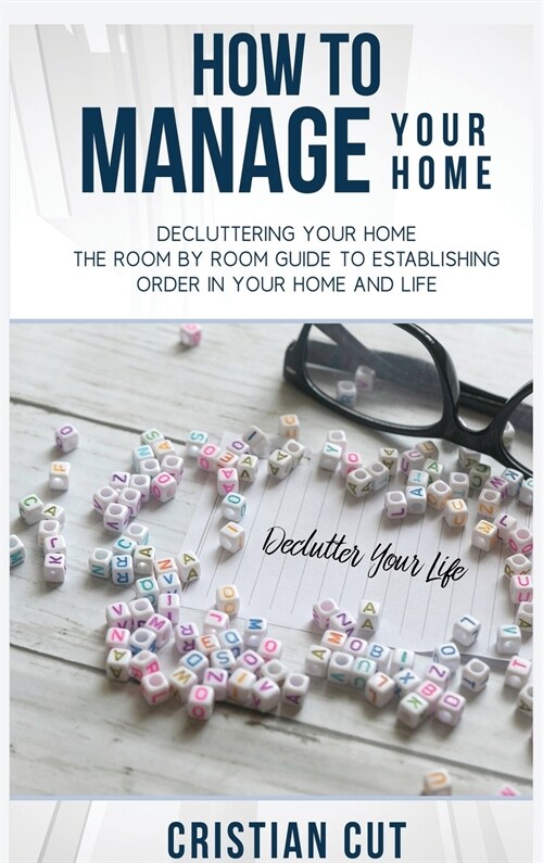 How to Manage Your Home: Decluttering your home; the room by room guide to establishing order in your home and life (Hardcover)