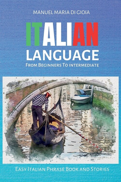 ITALIAN LANGUAGE from Beginners to Intermediate: 2 books in 1 - To Learn Italian (Italian Vocabulary Builder for beginners - Intermediate Italian Shor (Paperback)