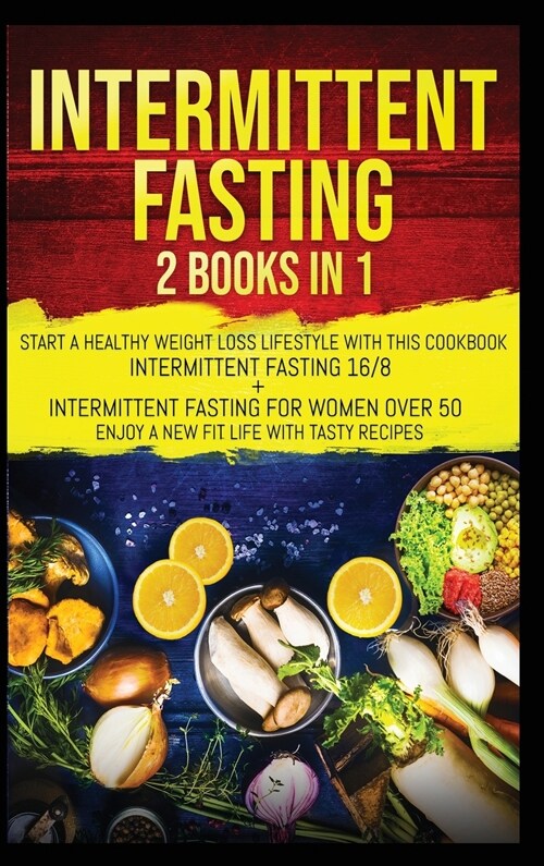 Intermittent Fasting: 2 Books in 1: Start a Healthy Weight Loss Lifestyle with This Cookbook: Intermittent Fasting 16/8+ Intermittent Fastin (Hardcover)