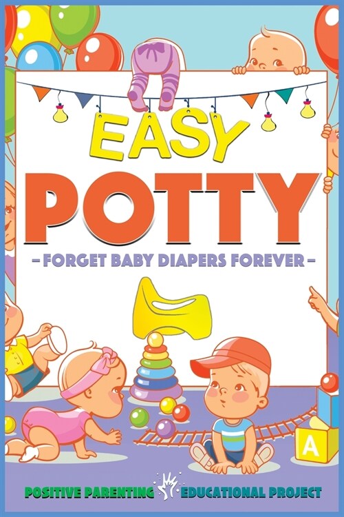 Easy Potty!: Toilet Training for Toddlers in 3 Days or Less. Potty Train Boys and Girls in a Few Simple Steps, Save Time/Energies & (Paperback)