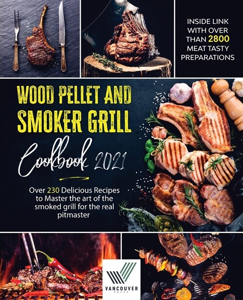 Wood Pellet And Smoker Grill Cookbook: Over 230 Delicious Recipes to Master the Art of the Smoked Grill for the Real Pitmaster. Inside Link With Over (Paperback)