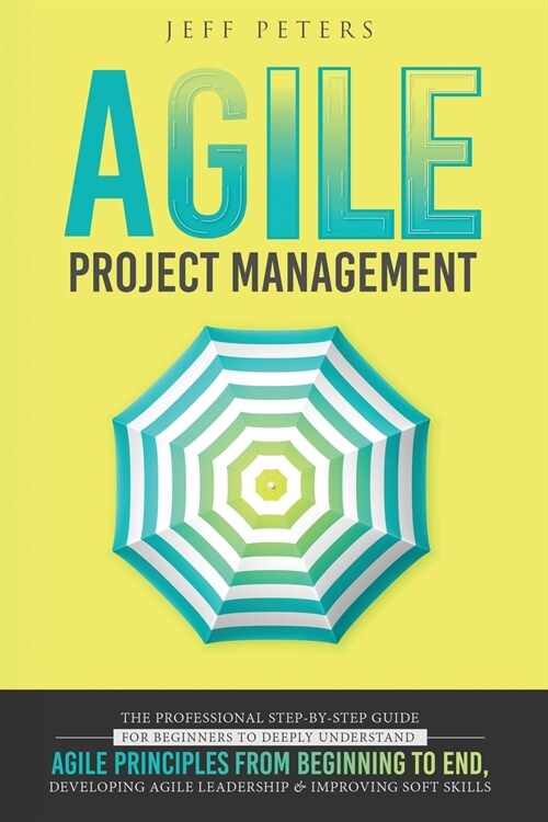 Agile Project Management: The Professional Step-by-Step Guide for Beginners to Deeply Understand Agile Principles From Beginning to End, Develop (Paperback)