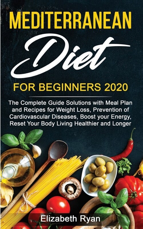 Mediterranean Diet for Beginners 2020: Complete Guide Solutions with Meal Plan and Recipes for Weight Loss, Prevention of Cardiovascular Diseases, Boo (Paperback)
