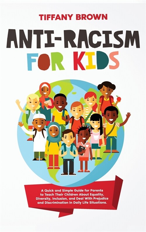 Anti-Racism for Kids: A Quick and Simple Guide for Parents to Teach Their Children About Equality, Diversity, Inclusion, and Deal With Preju (Hardcover)