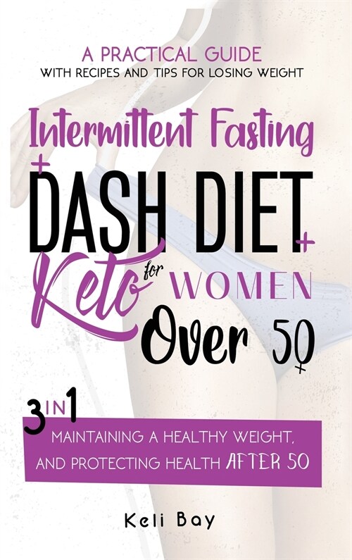 Intermittent Fasting + Dash Diet + Keto For Women over 50: 3 in 1: A practical guide with recipes and tips for losing weight, maintaining a healthy we (Hardcover)