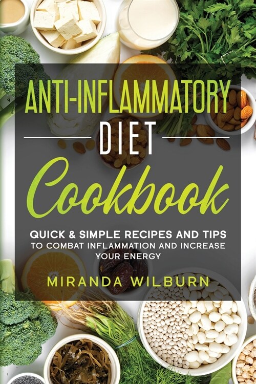 Anti-Inflammatory Diet Cookbook: Quick And Simple Recipes and Tips to combat inflammation and increase your energy (Paperback)