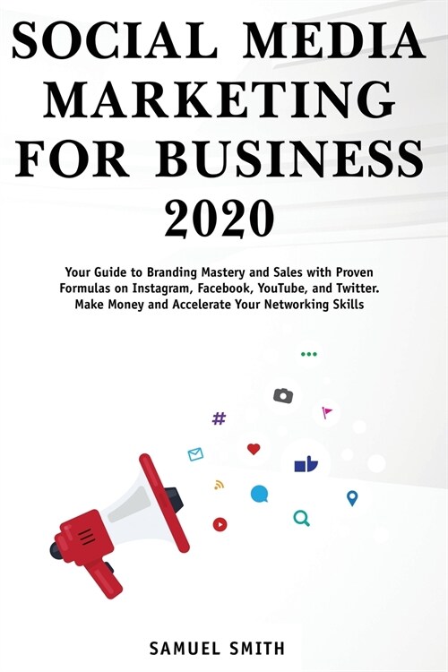 Social Media Marketing for Business 2020: Your Guide to Branding, Mastery, and Sales with Proven Formulas on Instagram, Facebook, YouTube, and Twitter (Paperback)