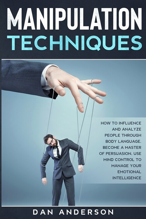 Manipulation Techniques: How to Influence and Analyze People through Body Language. Become A Master of Persuasion, Use Mind Control to Manage Y (Paperback)