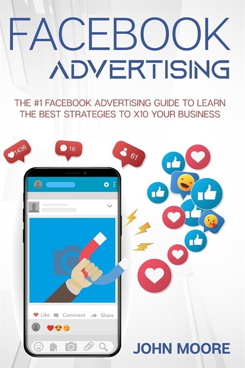 Facebook Advertising: The #1 Facebook Advertising Guide to Learn The Best Strategies to x10 Your Business (Paperback)