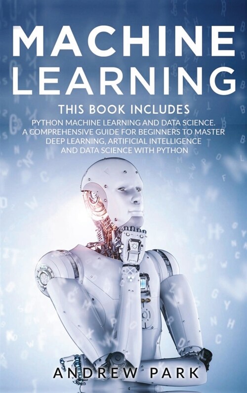 Machine Learning: The Most Complete Guide for Beginners to Mastering Deep Learning, Artificial Intelligence and Data Science with Python (Hardcover)