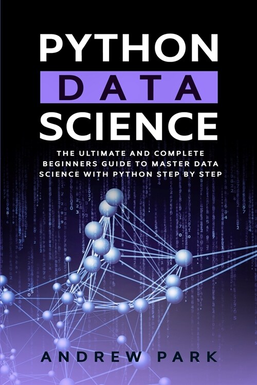 Python Data Science: The Ultimate and Complete Guide for Beginners to Master Data Science with Python Step By Step (Paperback)