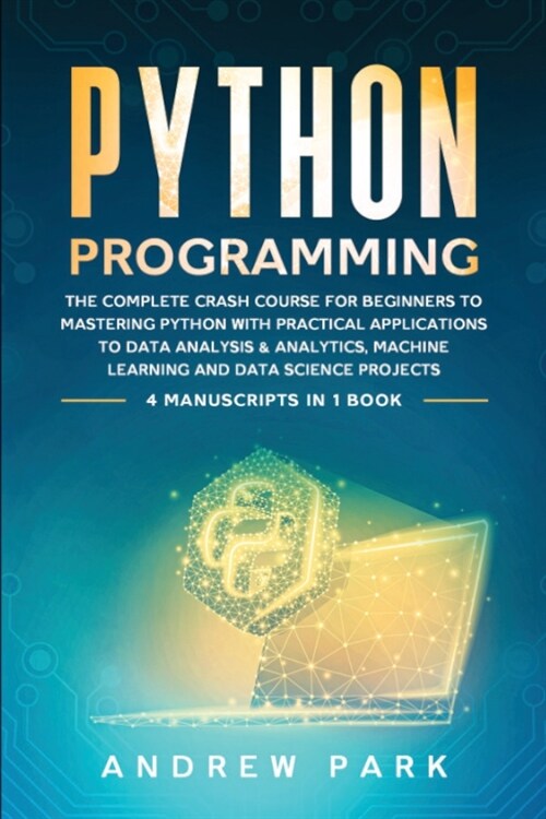 Python Programming: The Complete Crash Course for Beginners to Mastering Python with Practical Applications to Data Analysis and Analytics (Paperback)