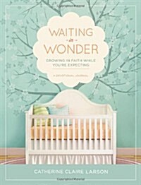 Waiting in Wonder: Growing in Faith While Youre Expecting (Hardcover)