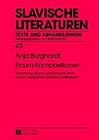 Raum-Kompositionen: Verortung, Raum Und Lyrische Welt in Den Gedichten Marina Cvetaevas (Hardcover)