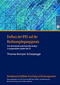 Einfluss Der Ifrs Auf Die Rechnungslegungspraxis: Eine Theoretische Und Empirische Analyse in Ausgewaehlten Laendern Der Eu (Hardcover)