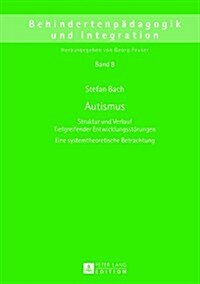 Autismus: Struktur Und Verlauf Tiefgreifender Entwicklungsstoerungen- Eine Systemtheoretische Betrachtung (Hardcover)