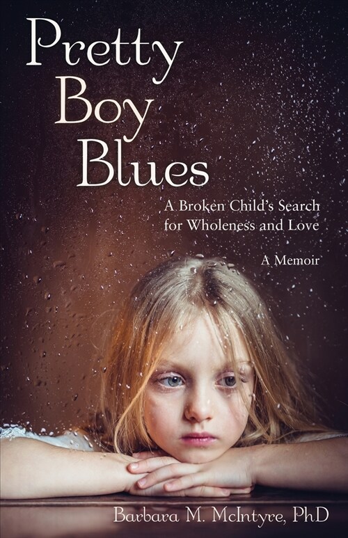 Pretty Boy Blues: A Broken Childs Search for Wholeness and Love, a Memoir (Paperback)