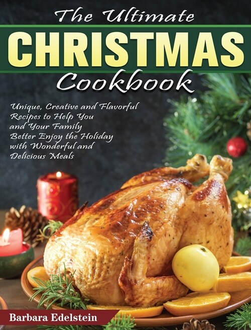 The Ultimate Christmas Cookbook: Unique, Creative and Flavorful Recipes to Help You and Your Family Better Enjoy the Holiday with Wonderful and Delici (Hardcover)