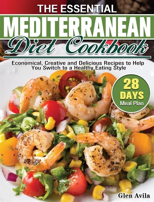 The Essential Mediterranean Diet Cookbook: Economical, Creative and Delicious Recipes to Help You Switch to a Healthy Eating Style with 28-Day Meal Pl (Hardcover)