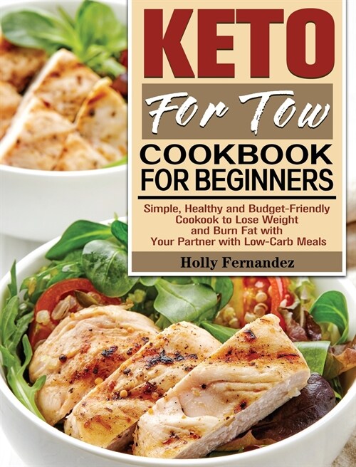 Keto For Two Cookbook For Beginners: Simple, Healthy and Budget-Friendly Cookook to Lose Weight and Burn Fat with Your Partner with Low-Carb Meals (Hardcover)