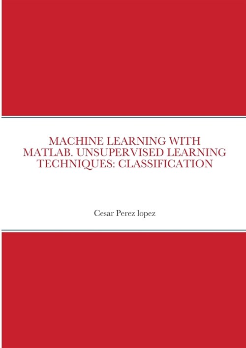 Machine Learning with Matlab. Unsupervised Learning Techniques: Classification (Paperback)