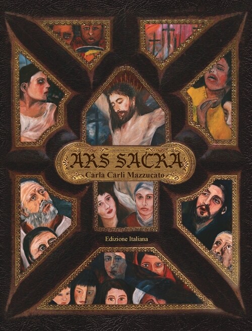 Ars Sacra: una riflessione sulla Passione di Ges?Cristo tramite larte di Carla Carli Mazzucato (Hardcover, Edizione Italia)