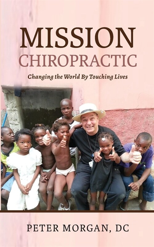 Mission Chiropractic: Changing the World By Touching Lives (Paperback)