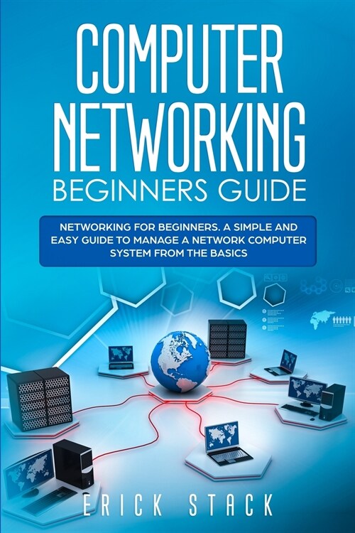 Computer Networking Beginners Guide: Networking for beginners. A Simple and Easy guide to manage a Network Computer System from the Basics (Paperback)