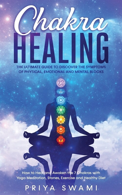 Chakra Healing: The Ultimate Guide to Discover the Symptoms of Physical, Emotional and Mental Blocks. How to Heal and Awaken the 7 Cha (Hardcover)