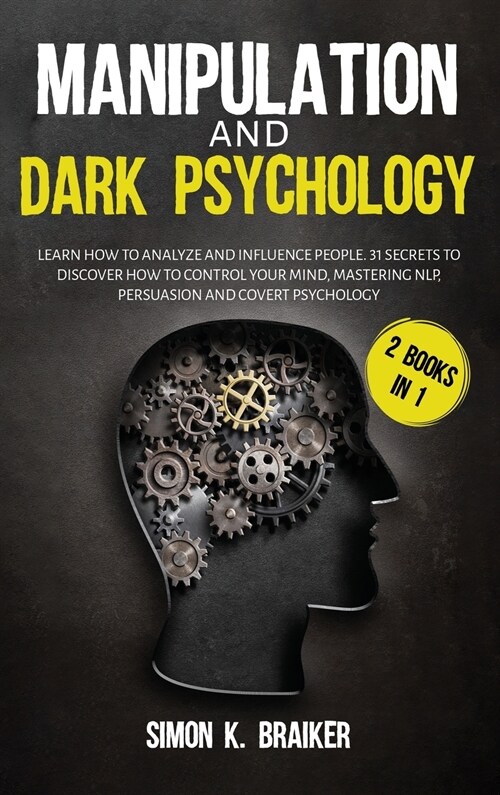 Manipulation and Dark Psychology: 2 Books in 1, Learn How to Analyze and Influence People. 31 Secrets to Discover How to Control Your Mind, Mastering (Hardcover)