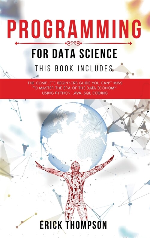 Programming for Data Science: 4 Books in 1. The Complete Beginners Guide you Cant Miss to Master the Era of the Data Economy, using Python, Java, S (Hardcover)