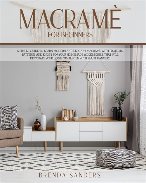 Macram?for Beginners: A Simple Guide To Learn Modern and Elegant Macrame With Projects, Patterns and Knots for Your Homemade Accessories, Th (Paperback)