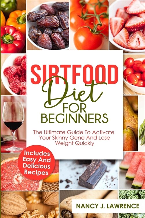 Sirtfood Diet for Beginners: the Ultimate Guide to Activate Your Skinny Gene and Lose Weight Quickly (Paperback)