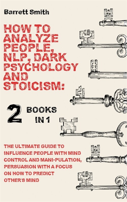 How To Analyze People, NLP, Dark Psychology and Stoicism: The Ultimate Guide To Influence People With Mind Control And Manipulation, Persuasion With A (Hardcover)