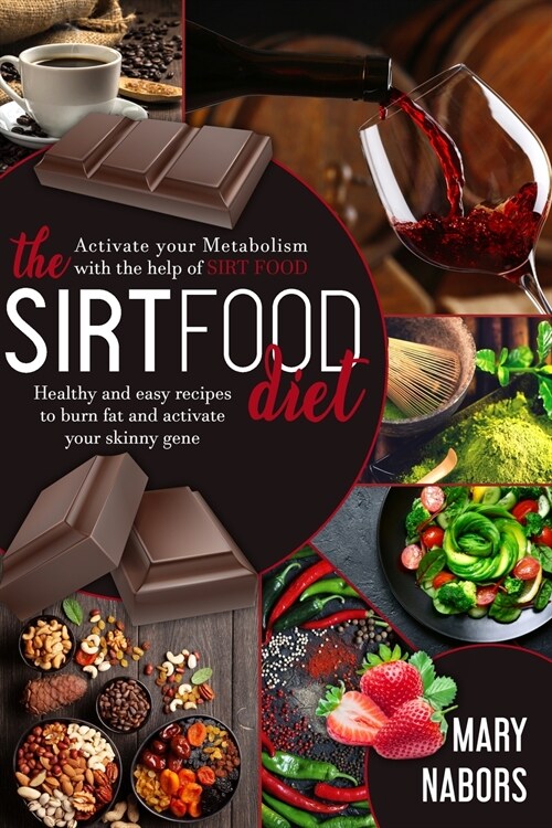 The Sirtfood Diet: Activate Your Metabolism With The Help Of Sirt Food, Healty And Easy Recipes To Burn Fat And Activate Your Skinny Gene (Paperback)