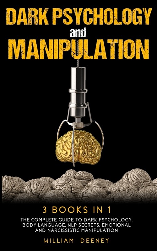 Dark Psychology and Manipulation: 3 Books in 1. The Complete Guide to Dark Psychology, NLP Secrets, Emotional and Narcissistic Manipulation (Paperback)