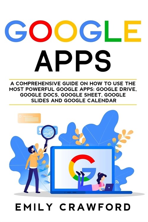 Google Apps: A comprehensive guide on how to use the most powerful Google Apps: Google Drive, Google Docs, Google Sheet, Google Sli (Paperback)