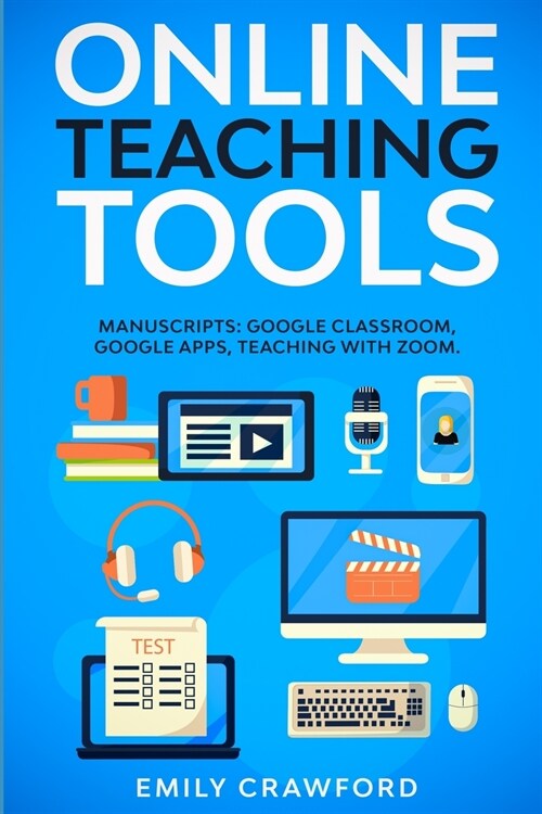 Online Teaching Tools: 3 Manuscripts: Google Classroom, Google Apps, Teaching with Zoom (Paperback)
