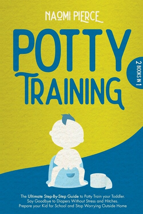 Potty Training: 2 Books in 1: The Ultimate Step-By-Step Guide to Potty Train your Toddler. Say Goodbye to Diapers Without Stress and H (Paperback)