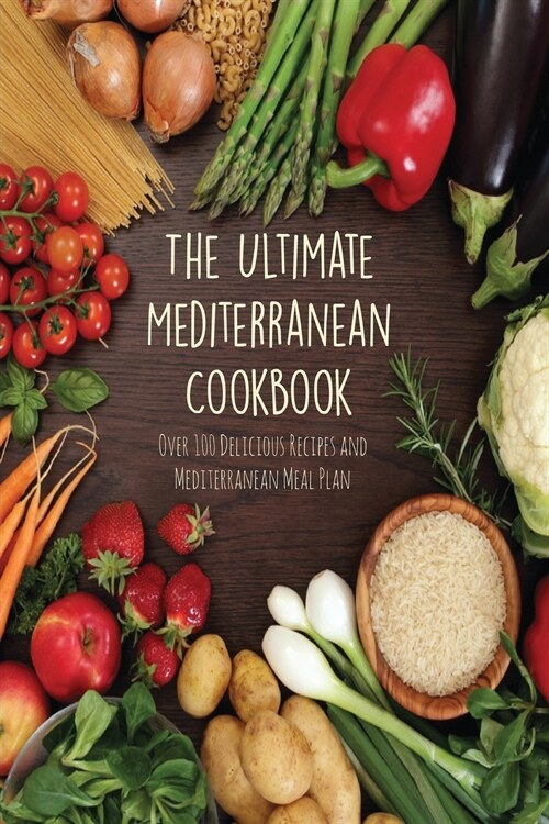 The Ultimate Mediterranean Cookbook: Over 100 Delicious Recipes and Mediterranean Meal Plan (Paperback)