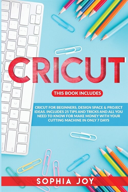 Cricut: 3 Books in 1: Cricut for Beginners, Design Space & Project Ideas. Includes 25 Tips and Tricks and All You Need to Know (Paperback)