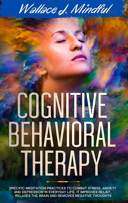 Cognitive Behavioral Therapy: Specific meditation practices to combat stress, anxiety and depression in everyday life. It improves relief, relaxes t (Hardcover)